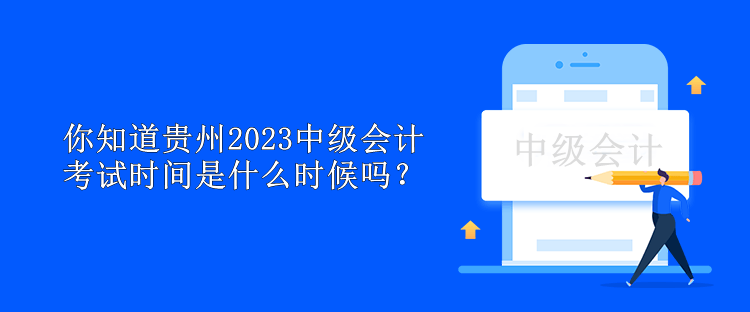 你知道貴州2023中級會計考試時間是什么時候嗎？