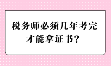 稅務師必須幾年考完才能拿證書？
