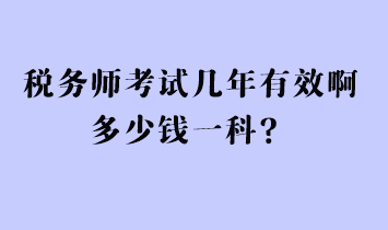 稅務(wù)師考試幾年有效啊多少錢(qián)一科？