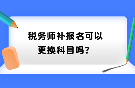 稅務師補報名可以更換科目嗎？