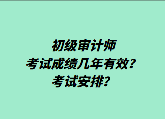 初級(jí)審計(jì)師考試成績(jī)幾年有效？考試安排？