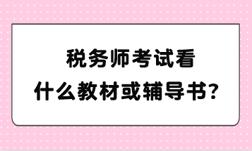 稅務(wù)師考試看什么教材或輔導(dǎo)書？
