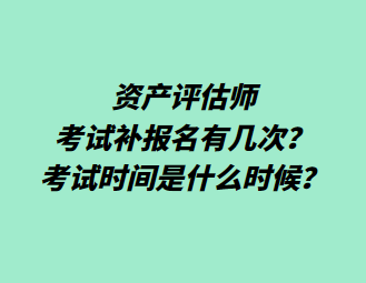 資產(chǎn)評(píng)估師考試補(bǔ)報(bào)名有幾次？考試時(shí)間是什么時(shí)候？