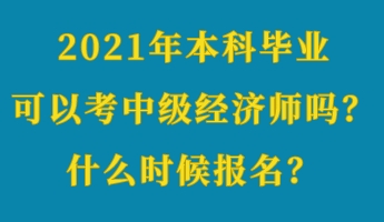 2021年本科畢業(yè)可以考中級(jí)經(jīng)濟(jì)師嗎？什么時(shí)候報(bào)名？