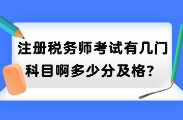 注冊稅務師考試有幾門科目啊多少分及格？