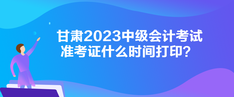 甘肅2023中級會(huì)計(jì)考試準(zhǔn)考證什么時(shí)間打印？