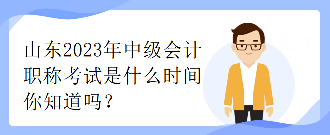 山東2023年中級(jí)會(huì)計(jì)職稱考試是什么時(shí)間你知道嗎？