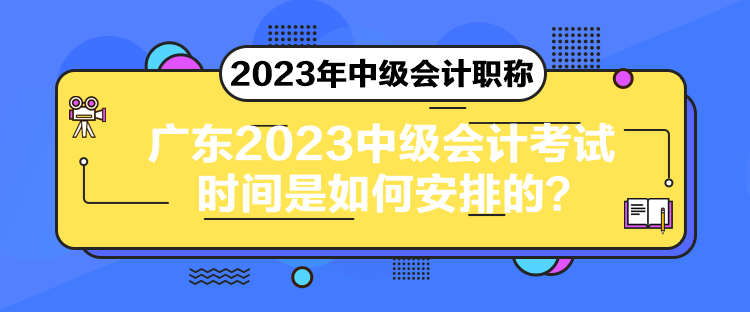 廣東2023中級會計考試時間是如何安排的？