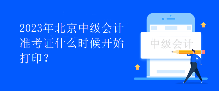2023年北京中級會(huì)計(jì)準(zhǔn)考證什么時(shí)候開始打?。? suffix=