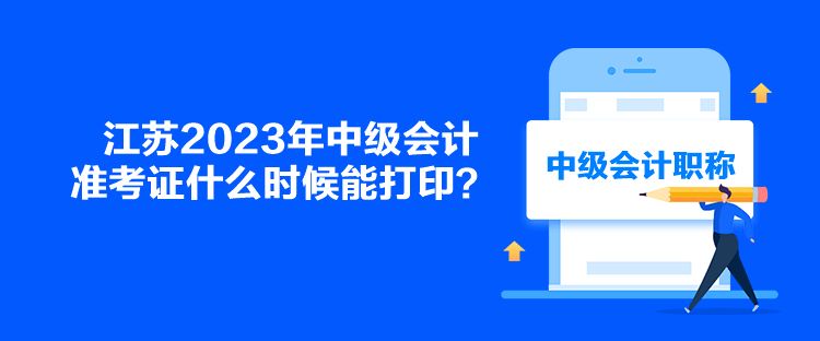 江蘇2023年中級(jí)會(huì)計(jì)準(zhǔn)考證什么時(shí)候能打?。? suffix=