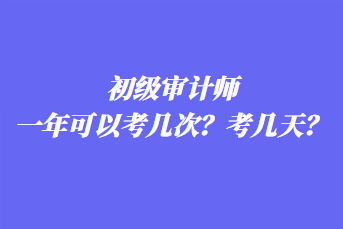 初級審計師一年可以考幾次？考幾天？