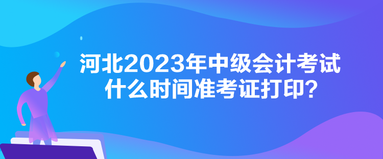 河北2023年中級(jí)會(huì)計(jì)考試什么時(shí)間準(zhǔn)考證打?。? suffix=