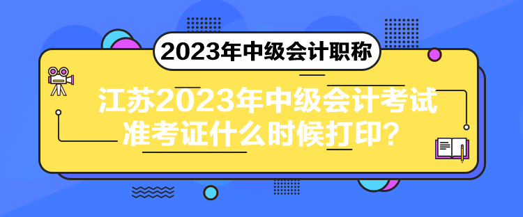 江蘇2023年中級(jí)會(huì)計(jì)考試準(zhǔn)考證什么時(shí)候打??？