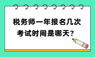 稅務(wù)師一年報名幾次考試時間是哪天？