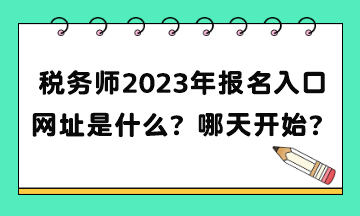 稅務(wù)師2023年報(bào)名入口網(wǎng)址是什么？補(bǔ)報(bào)名哪天開(kāi)始？
