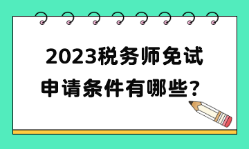 2023稅務(wù)師免試申請條件有哪些？