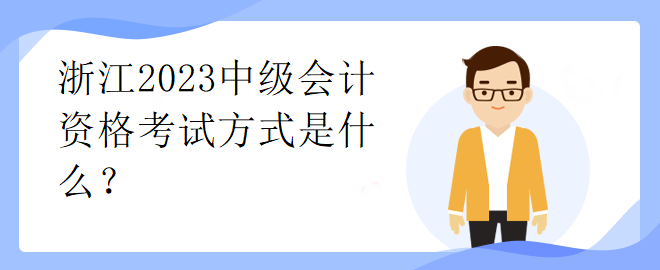 浙江2023中級會計資格考試方式是什么？