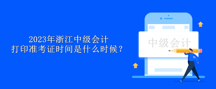 2023年浙江中級會計打印準考證時間是什么時候？