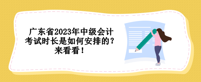廣東省2023年中級(jí)會(huì)計(jì)考試時(shí)長是如何安排的？來看看！