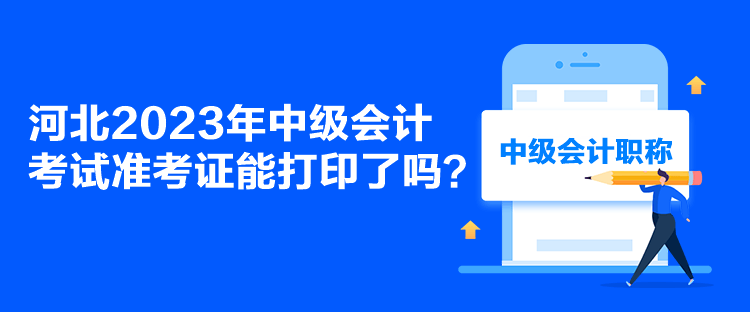河北2023年中級會計考試準(zhǔn)考證能打印了嗎？