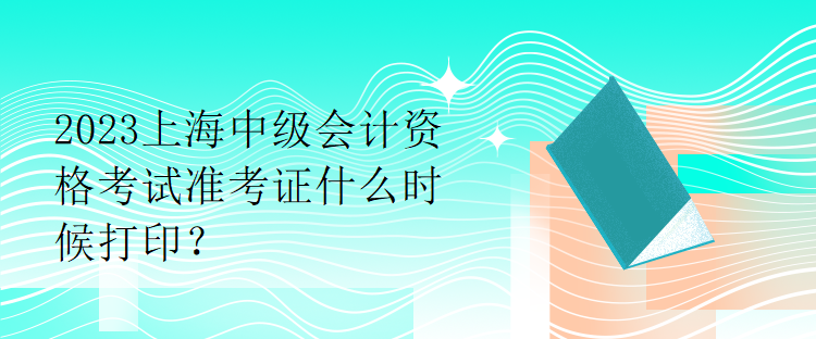 2023上海中級(jí)會(huì)計(jì)資格考試準(zhǔn)考證什么時(shí)候打?。? suffix=