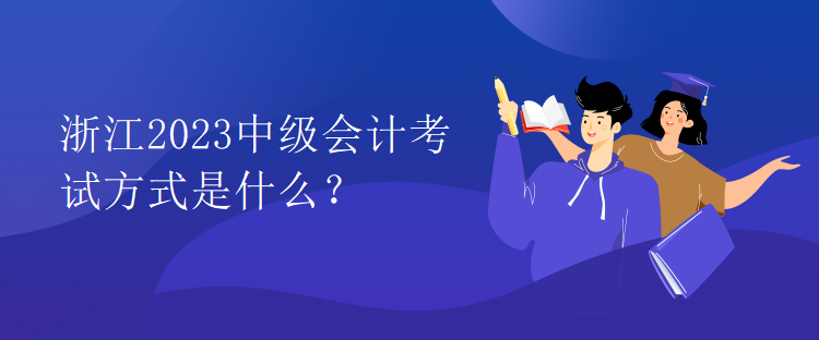 浙江2023中級會計考試方式是什么？