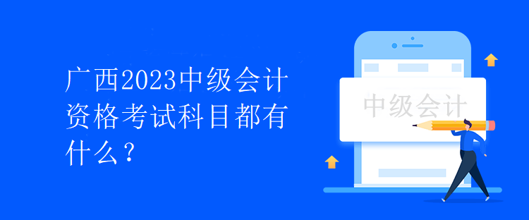 廣西2023中級會計資格考試科目都有什么？
