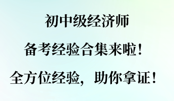初中級經(jīng)濟師備考經(jīng)驗合集來啦！全方位經(jīng)驗，助你拿證！