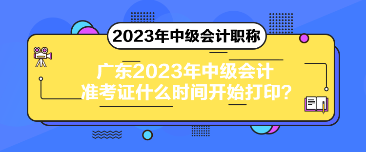 廣東2023年中級(jí)會(huì)計(jì)準(zhǔn)考證什么時(shí)間開(kāi)始打??？