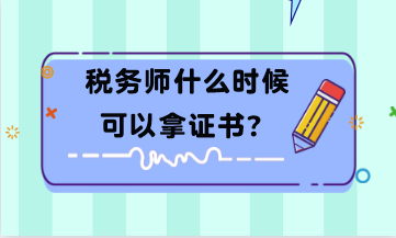 稅務(wù)師什么時(shí)候可以拿證書？