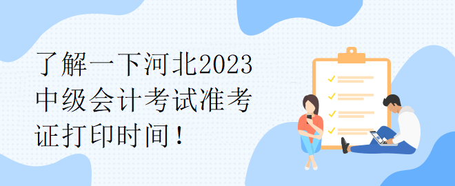 了解一下河北2023中級(jí)會(huì)計(jì)考試準(zhǔn)考證打印時(shí)間！