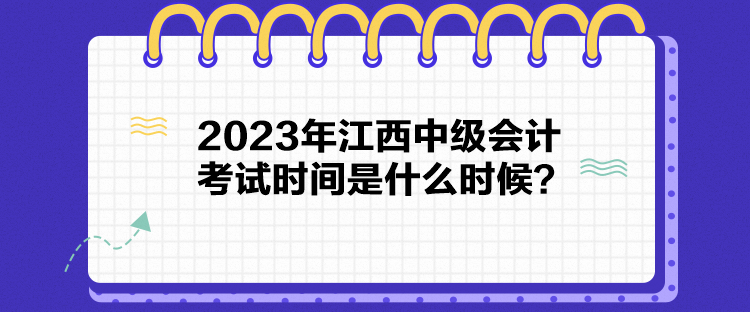 2023年江西中級會計考試時間是什么時候？
