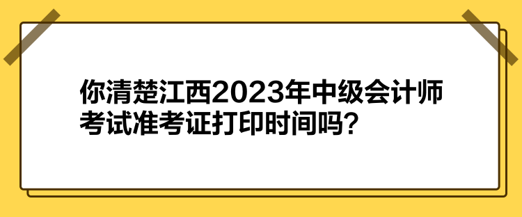 你清楚江西2023年中級會計師考試準(zhǔn)考證打印時間嗎？