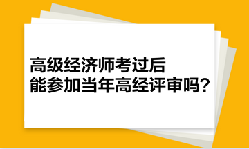高級經濟師考過后，能參加當年高經評審嗎？