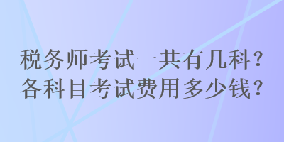稅務師考試一共有幾科？各科目考試費用多少錢？
