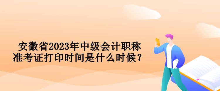 安徽省2023年中級會計職稱準考證打印時間是什么時候？