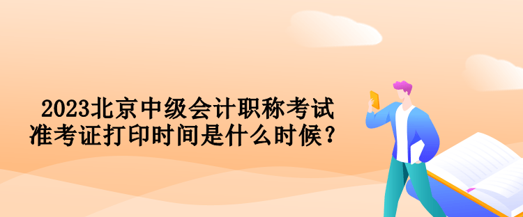 2023北京中級(jí)會(huì)計(jì)職稱考試準(zhǔn)考證打印時(shí)間是什么時(shí)候？