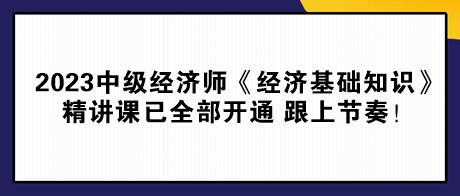 2023中級經濟師《經濟基礎知識》精講課已全部開通 跟上節(jié)奏！