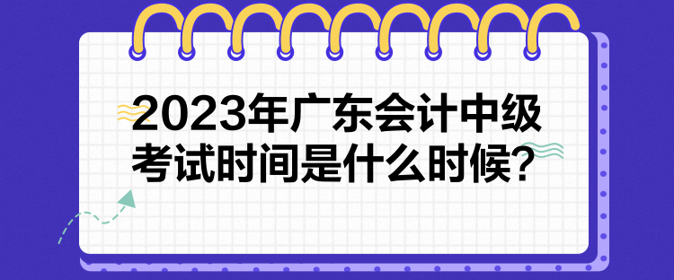 2023年廣東會計中級考試時間是什么時候？