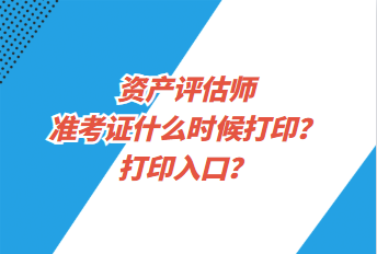 資產(chǎn)評估師準考證什么時候打印？打印入口？