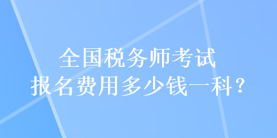 全國稅務師考試報名費用多少錢一科？