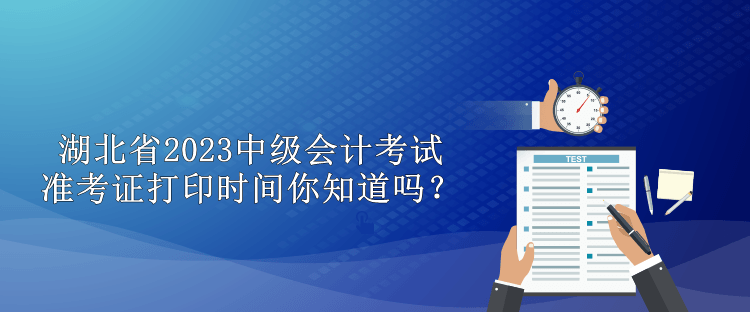 湖北省2023中級會計考試準考證打印時間你知道嗎？
