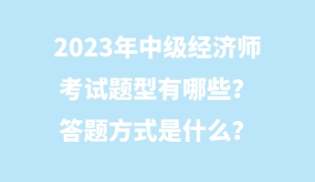 2023年中級經(jīng)濟師考試題型有哪些？答題方式是什么？