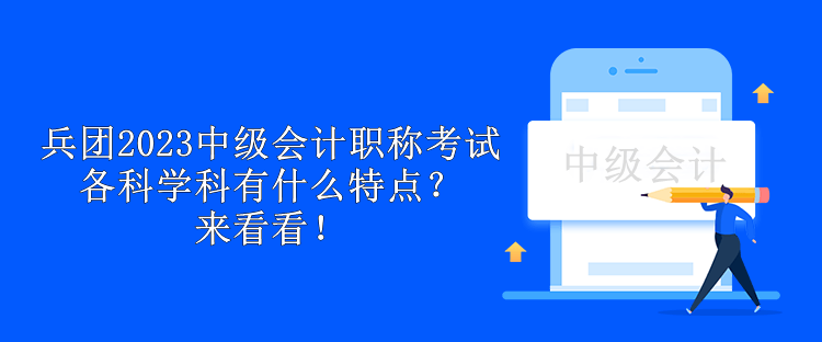 兵團2023中級會計職稱考試各科學(xué)科有什么特點？來看看！