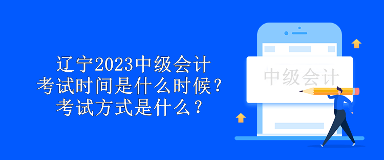 遼寧2023中級會計考試時間是什么時候？考試方式是什么？