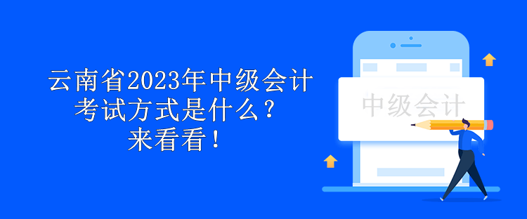 云南省2023年中級會計考試方式是什么？來看看！
