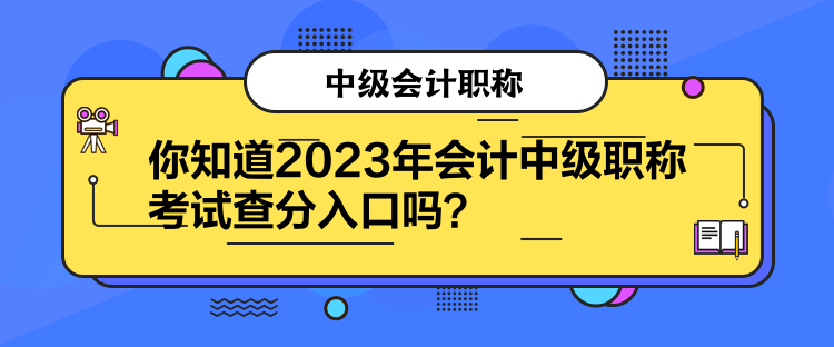 你知道2023年會計中級職稱考試查分入口嗎？