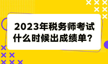 2023年稅務師考試什么時候出成績單？