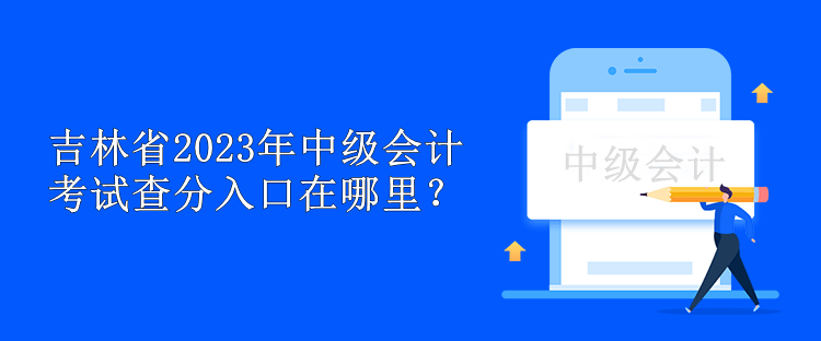 吉林省2023年中級會計(jì)考試查分入口在哪里？