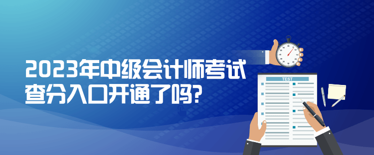 2023年中級(jí)會(huì)計(jì)師考試查分入口開通了嗎？